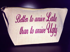 Little Ditty Better To Arrive Late Than To Arrive Ugly Cosmetic Bag