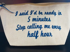 Little Ditty I Said Id Be Ready In 5 Minutes, Stop Calling Me Every Half Hour Cosmetic Bag